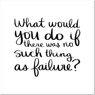 What would you do if there was no such thing as failure? Posters and Art